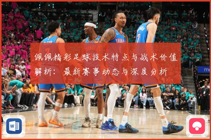 佩佩精彩足球技术特点与战术价值解析：最新赛事动态与深度分析