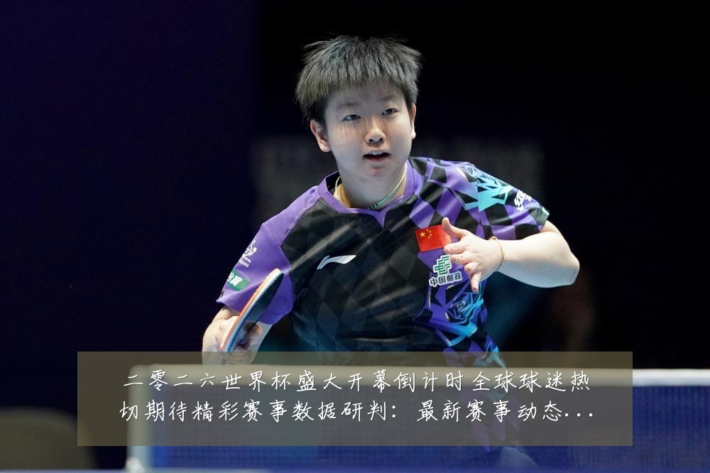 二零二六世界杯盛大开幕倒计时全球球迷热切期待精彩赛事数据研判：最新赛事动态与深度分析